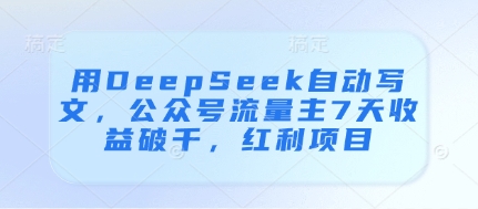 用DeepSeek自动写文，公众号流量主7天收益破千，红利项目-77so