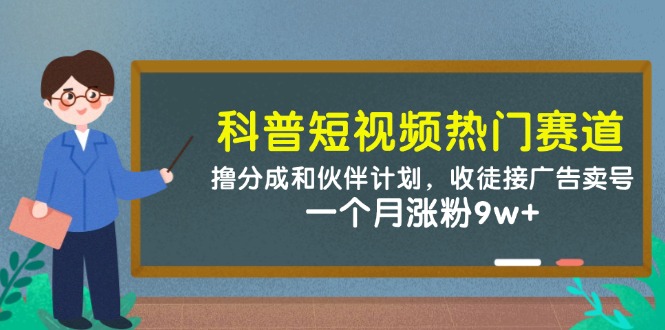 科普短视频热门赛道：撸分成和伙伴计划，收徒接广告卖号，一个月涨粉9w+-77so