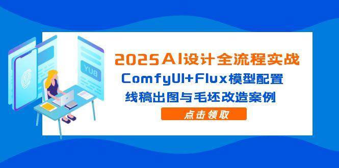 （14790期）2025AI设计全流程实战：ComfyUI+Flux模型配置，线稿出图与毛坯改造案例-77so