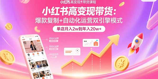 小红书高变现带货：爆款复制+自动化运营双引擎模式 单店月入2w到年入20w+-77so