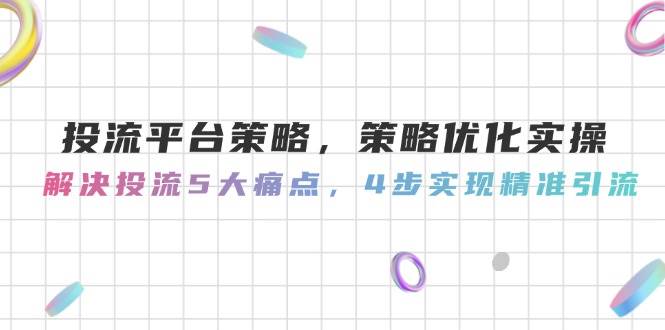 投流平台策略，策略优化实操，解决投流5大痛点，4步实现精准引流-77so
