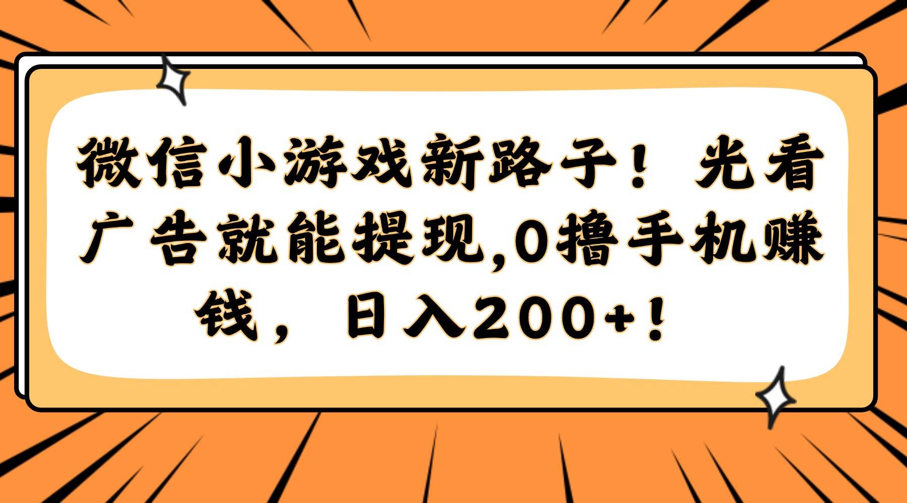（14864期）微信小游戏新路子！光看广告就能提现，0撸手机赚钱，日入200+！-77so
