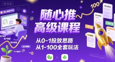 随心推高级课程，从0-1投放思路，也有从1-100的全套玩法-77so
