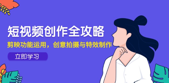 短视频创作全攻略，剪映功能运用，创意拍摄与特效制作-77so