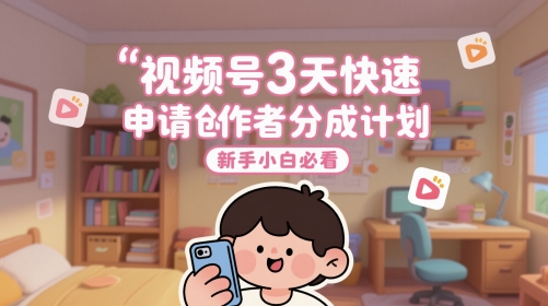 视频号3天快速申请创作者分成计划，新手小白必看-77so