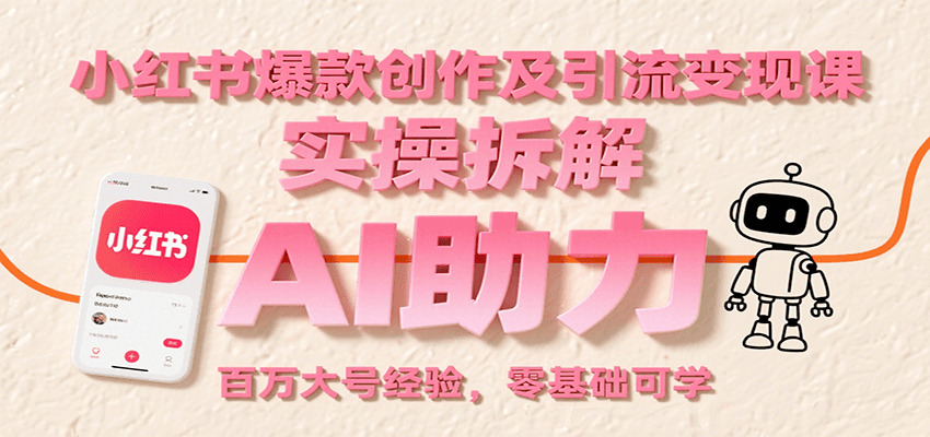 小红书爆款创作及引流变现课：实操拆解，AI助力，百万大号经验，零基础可学-77so