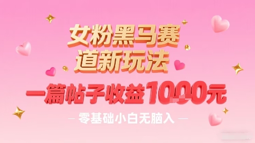 女粉黑马赛道新玩法，一篇帖子收益1k，零基础小白无脑入非常适合-77so