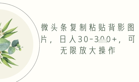 微头条复制粘贴背影图片，日入30-3张+，可无限放大操作-77so