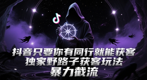 抖音只要你有同行就能获客，独家野路子获客玩法，暴力截流【揭秘】-77so