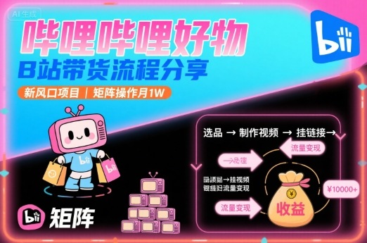哔哩哔哩好物，B站带货流程分享，新风口项目，矩阵操作月1W-77so