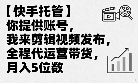 【快手托管】你提供账号，我来剪辑视频发布，全程代运营带货，月入5位数【揭秘】-77so