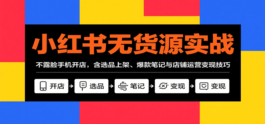 小红书无货源实战，不露脸手机开店，含选品上架、爆款笔记与店铺运营变现技巧-77so