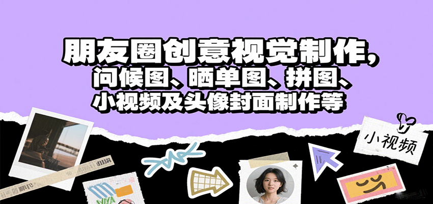 朋友圈创意视觉制作，问候图、晒单图、拼图、小视频及头像封面制作等-77so