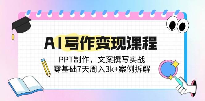 （14769期）AI写作变现课程：PPT制作，文案撰写实战，零基础7天周入3k+案例拆解-77so