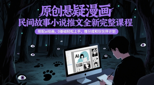 原创悬疑漫画民间故事小说推文全新完整课程， 搭配ai绘画，0基础轻松上手，撸分成和伙伴计划-77so