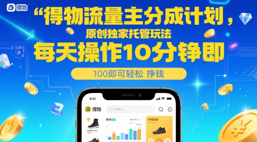 得物流量主分成计划，原创独家托管玩法，每天操作10分钟即可轻松挣米【揭秘】-77so