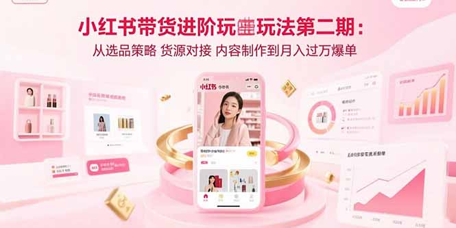 小红书带货进阶玩法第二期：从选品策略 货源对接 内容制作到月入过万爆单-77so