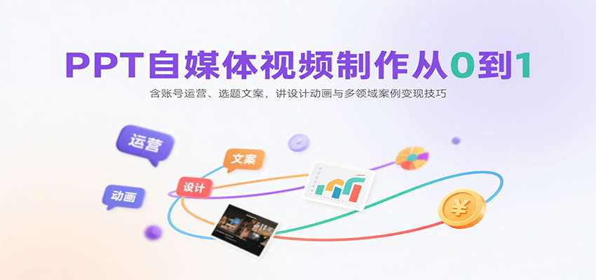 PPT自媒体视频制作从0到1：含账号运营、选题文案，讲设计动画与多领域案例变现技巧-77so