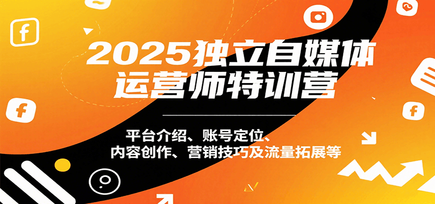 2025独立自媒体运营师特训营：平台介绍、账号定位、内容创作、营销技巧及流量拓展等-77so