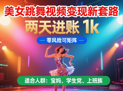 美女跳舞视频变现新套路，两天进账 1k，零风险可矩阵【揭秘】-77so