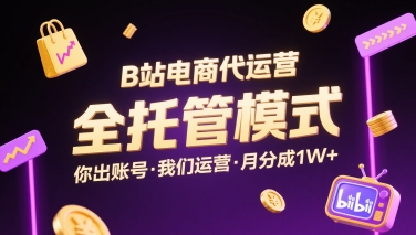 B站电商代运营，全托管模式，你出账号，我们来运营，每月分成1W+【揭秘】-77so
