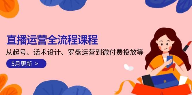 直播运营全流程课程-5月更新：从起号、话术设计、罗盘运营到微付费投放等-77so