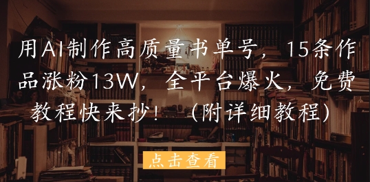 用AI制作高质量书单号，15条作品涨粉13W，全平台爆火，免费教程快来抄(附详细教程)-77so