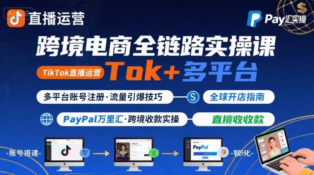 跨境电商线上课，TikTok 直播运营 + 多平台账号注册 + PayPal 万里汇实操教程-77so