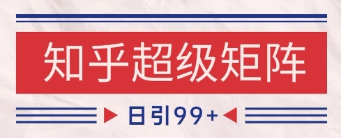 知乎超级矩阵玩法引流高质量精准粉SEO覆盖，日变现1k+【揭秘】-77so