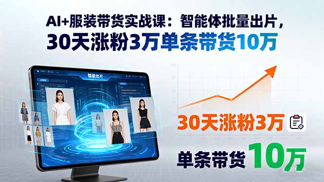 AI+服装带货实战课：智能体批量出片，30天涨粉3万单条带货10万-77so