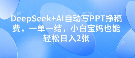 DeepSeek+AI自动写PPT挣稿费，一单一结，小白宝妈也能轻松日入2张-77so