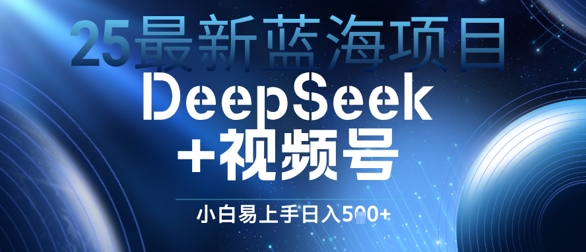 25最新蓝海项目DeepSeek+视频号，小白易上手日入几张-77so